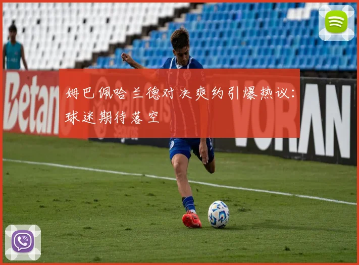 姆巴佩哈兰德对决爽约引爆热议：球迷期待落空